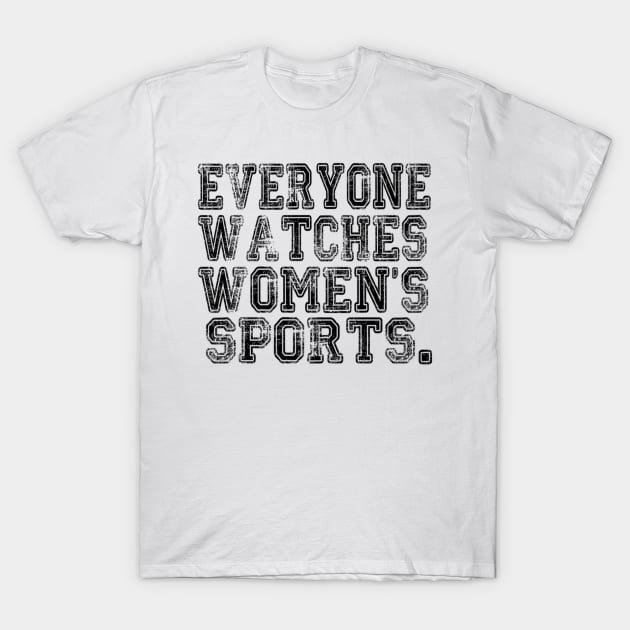 Everyone Watches Women's Sports - Funny Feminist Sport T-Shirt by Emily Ava 1